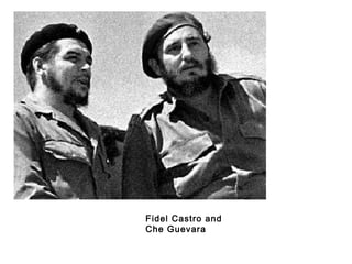 Fidel Castro and 
Che Guevara 
 