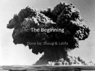The Beginning

Done by: Shoug & Latifa
 