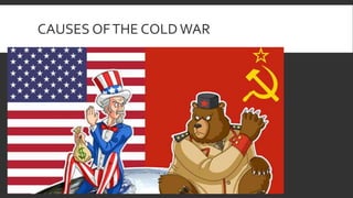 CAUSES OFTHE COLD WAR
 