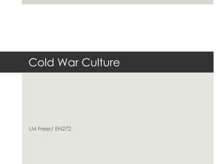 Cold War Culture




LM Freer/ EN272
 