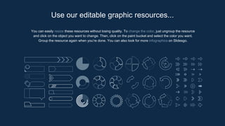 You can easily resize these resources without losing quality. To change the color, just ungroup the resource
and click on the object you want to change. Then, click on the paint bucket and select the color you want.
Group the resource again when you’re done. You can also look for more infographics on Slidesgo.
Use our editable graphic resources...
 