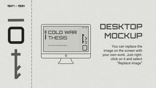 DESKTOP
MOCKUP
You can replace the
image on the screen with
your own work. Just right-
click on it and select
“Replace image”
1947 - 1991
 