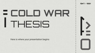 COLD WAR
THESIS
Here is where your presentation begins
1947 - 1991
 