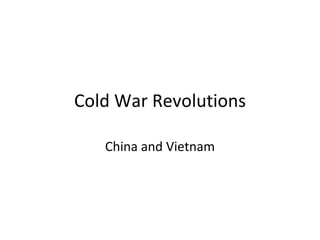 Cold War Revolutions
China and Vietnam
 