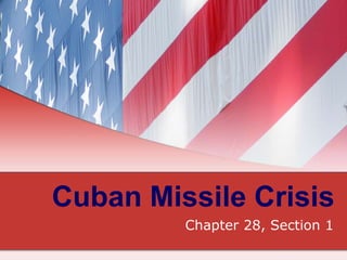 Cuban Missile Crisis
Chapter 28, Section 1
 