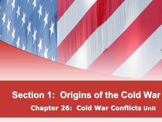 Section 1: Origins of the Cold War
Chapter 26: Cold War Conflicts Unit
 