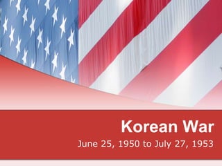 Korean War
June 25, 1950 to July 27, 1953
 