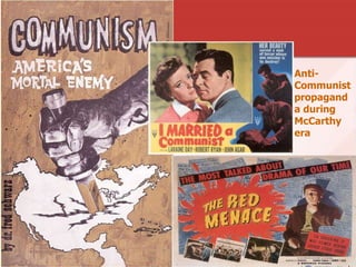 Anti-
Communist
propagand
a during
McCarthy
era
 