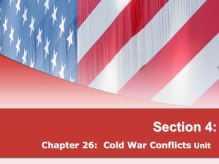 Section 4:
Chapter 26: Cold War Conflicts Unit
 