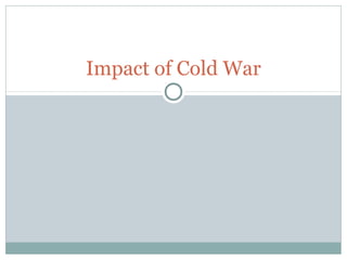 Impact of Cold War
 