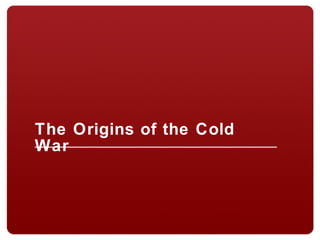 The Origins of the Cold
War
 