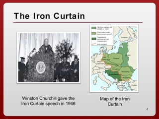 2
The Iron Curtain
Winston Churchill gave the
Iron Curtain speech in 1946
Map of the Iron
Curtain
 
