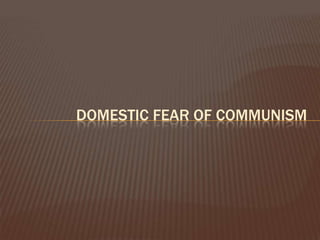 DOMESTIC FEAR OF COMMUNISM
 