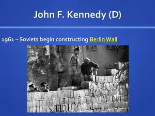 John F. Kennedy (D)
1961 – Soviets begin constructing Berlin Wall

 