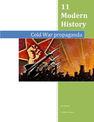 Cold War propaganda11 Modern History 11 Modern History15489123157904<br />COLD WAR PROPOGANDA<br />Your task will be to use a set of primary sources and the text accompanying them to gain insights to the way the Cold War influenced the lives of ordinary people and the way ordinary people thought, felt and behaved during the time. Read all the questions on these pages before opening the link. The answers will come easier that way.<br />NOTE: A number of questions have more than one part (more than one stem). Don’t forget to answer all parts of the question because like in an exam you cannot get full credit if you do not.<br />Go to this link and view a series of Propaganda Posters produced during the Cold War:<br />http://historeidenai.wordpress.com/2010/07/22/cold-war-propoganda/<br />____________________________________________________________________<br />Firstly we need a working definition of propaganda?<br />_______________________________________________________________________________________________________________________________________________________________________________________________________________________________________________________________<br />TIPS FOR ANALYSING PROPAGANDA<br />When analysing propaganda always follow these three steps:<br />,[object Object]