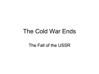 The Cold War Ends

 The Fall of the USSR
 