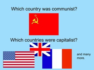 Which country was communist?




Which countries were capitalist?

                               and many
                               more.
 
