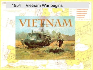 1954    Vietnam War begins




       http://www.museumsyndicate.com/a
                 http://www.marxists.org/archive/lenin/
       rtist.php?artist=667
                 photo/1918/023.htm
 