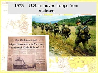 1973      U.S. removes troops from
               Vietnam




       http://www.museumsyndicate.com/a
                 http://www.marxists.org/archive/lenin/
       rtist.php?artist=667
                 photo/1918/023.htm
 