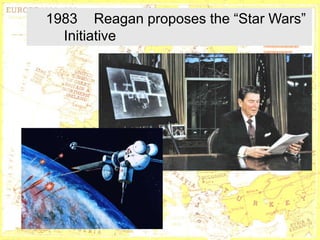 1983 Reagan proposes the “Star Wars”
  Initiative




     http://www.museumsyndicate.com/a
               http://www.marxists.org/archive/lenin/
     rtist.php?artist=667
               photo/1918/023.htm
 