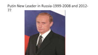 Putin New Leader in Russia-1999-2008 and 2012-
??
 