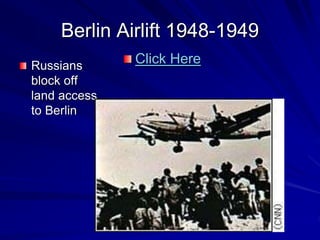 Berlin Airlift 1948-1949
Russians
block off
land access
to Berlin
Click Here
 