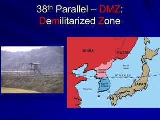 38th Parallel – DMZ:
Demilitarized Zone
 
