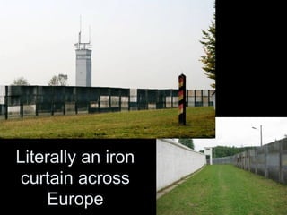 Literally an iron
curtain across
Europe
 