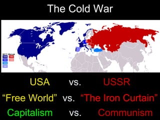 USA vs. USSR
The Cold War
“Free World” vs. “The Iron Curtain”
Capitalism vs. Communism
 