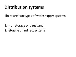 Distribution systems
There are two types of water supply systems;
1. non storage or direct and
2. storage or indirect systems
 