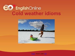 Cold weather idioms
Image shared under CC0
 