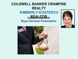 COLDWELL BANKER CRAMPSIE REALTY KIMBERLY KOSTESCU REALTOR Coldwell Banker® Buyer Services Presentation 