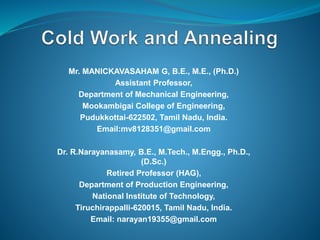 Mr. MANICKAVASAHAM G, B.E., M.E., (Ph.D.)
Assistant Professor,
Department of Mechanical Engineering,
Mookambigai College of Engineering,
Pudukkottai-622502, Tamil Nadu, India.
Email:mv8128351@gmail.com
Dr. R.Narayanasamy, B.E., M.Tech., M.Engg., Ph.D.,
(D.Sc.)
Retired Professor (HAG),
Department of Production Engineering,
National Institute of Technology,
Tiruchirappalli-620015, Tamil Nadu, India.
Email: narayan19355@gmail.com
 