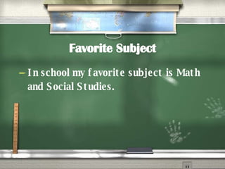 Favorite Subject In school my favorite subject is Math and Social Studies. 