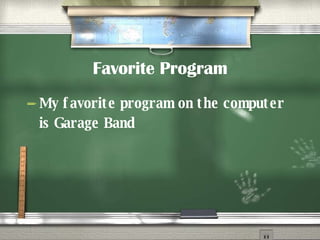Favorite Program My favorite program on the computer is Garage Band 