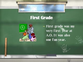 First Grade First grade was my very first year at A.O. It was also one fun year. 