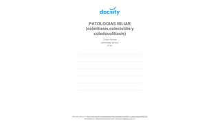 PATOLOGIAS BILIAR
(colelitiasis,colecistitis y
coledocolitiasis)
Document shared on https://www.docsity.com/es/patologias-biliar-colelitiasis-colecistitis-y-coledocolitiasis/4092225/
Downloaded by: lisbeth-adriana-huanca-duran (lahuanca-es@udabol.edu.bo)
Cirugía General
Universidad del Sinú
24 pag.
 