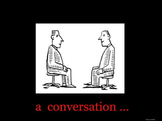 a  conversation … Source: Lee White 