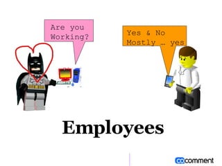 Customers Yes & No  Mostly … yes Are you  Working? Employees 