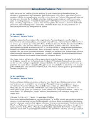 Coleção Emails Publicáveis - Parte I

todos queremos que você faça: brindar a alegria de estarmos juntos, vendo os diamantes, as
pérolas, os ouros que você garimpou pelos festivais do mundo inteiro. Se eu fosse o Juca Ferreira
dava sem editais, sem complicações, sem nhem nhem nhens, um Ponto de Cultura completo para a
Jornada, com câmaras, ilha de edição, data show, projetores, sistema de som e até mesmo uma
casa, do tipo daquela que o Tempo Glauber conseguiu no Rio de Janeiro com as batalhas da Dona
Lúcia e família para preservar a obra do mais cinematográfico dos baianos. A memória da Jornada
precisa ser preservada enquanto é tempo. Viva a Jornada. Muitos anos de vida para todos que a
realizam e para todos que dela participam. Noilton



25 Set 2008 18:10
Tem que ter... Maria do Rosário

Acabo de receber telefonema de minha amiga Carolina Paiva dando parabéns pelo artigo de
fechamento da cobertura que fiz da Jornada, com uma cobrança... Maria do Rosário. Não mencionei
no Jornada que se preze, que tem que ter: Maria do Rosário Caetano. Perdão. Desculpem-me. Maria,
cada vez, mais é uma Jornalista admirável, que sabe de tudo, que fala sobre tudo e é uma das
presenças mais queridas. Rosário arruma até os cenários das mesas, fotografa cada personalidade,
entrevista os cineastas mais carentes... Maria do Rosário Caetano é uma das musas do nosso
cinema. Claro que outras pessoas ficaram sem destaque nos meus escritos, mas deixei em aberto a
possibilidade de quem quiser dar esses toques e retoques necessários. Pretendemos guardar bem
mais esse monte de memórias de nossas Jornadas. Obrigado. Noilton

Obs. Nesse mesmo telefonema minha amiga pergunta se ganhei alguma coisa pelo 'belo trabalho
de divulgação especial' que fiz. Respondi que sim. Quanto? Insistiu ela. Respondi que não poderia
revelar por estar muito preocupado com o estouro da bolha dos banqueiros norte americanos e que
poderiam me acusar de ser o culpado... Mas, parece que o resultado foi de fato muito bom, pois até
já fui sondado para fazer o mesmo, em breve, num outro festival. Vamos aguardar, quem sabe não
arrumei nova profissão.



26 Set 2008 10:00
Tem que ter... Maria do Rosário

Noilton, acho que você deveria colocar ainda uma frase dizendo que não dá para enumerar todos
que "a Jornada que se preze tem que ter", sempre fica alguém esquecido, as pessoas que se
acrescentem. Para mim, falta José Tavares de Barros e pessoal que está em Brasília - Vladimir,
Marquinho, etc.etc. Na realidade, olhando bem o seu texto, você já diz isto na parte final da sua
mensagem: "Quem quiser que conte outra, outras, anexe, edite, coloque mais nomes....." Então não
mude nada, a sua mensagem é ótima e inspirada, simplesmente com bom astral. Um grande
abraço, Mila.

JORNADA QUE SE PREZE TEM QUE TER MARIA DO ROSÁRIO.
Encerro minhas contribuições como correspondente de Paz da 35a. Jornada oferecendo Jornada que
se preze.Jornada que se preze, tem Pré Jornada pelo interior da Bahia, com exposições, seminários,
mostras e debates, para incentivar o gosto pelo nosso cinema; tem encontro para fortalecimento da
Plataforma Audiovisual Intercontinental, uma rede político-cultural para promoção da sinergia entre
Europa, América do Sul, África e Ásia, buscando difusão e escoamento do material audiovisual de
conteúdo social, além da preservação da memória e das identidades culturais; Jornada que se preze

                                                                                                 28
 