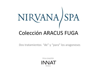 Colección ARACUS FUGA
Dos tratamientos “de” y “para” los aragoneses



                 Una creación
 