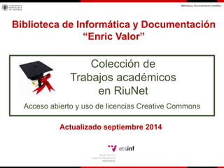 Colección de
Trabajos académicos
en RiuNet
Biblioteca de Informática y Documentación
“Enric Valor”
Acceso abierto y uso de licencias Creative Commons
Actualizado mayo 2015
 