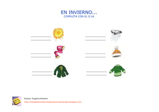 EN INVIERNO...
                                      COMPLETA CON EL O LA




Autora: Eugenia Romero
http://blogdelosmaestrosdeaudicionylenguaje.blogspot.com
 