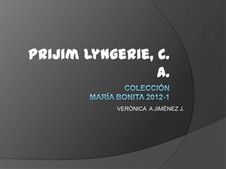 Prijim Lyngerie, C.
                 A.

           VERÓNICA A JIMÉNEZ J.
 