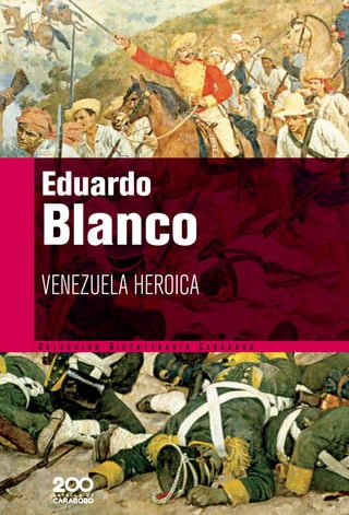 VENEZUELA HEROICA
Eduardo
Blanco
C o l e cc i ó n B i c e n t e n a r i o C a r a b o b o
 