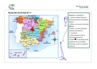 CEIP Ntra. Sra. de Loreto
PLAN DE LECTURA
FICHA DE LECTURA Nº 53
OBSERVO Y CONTESTO:
1. ¿Qué Comunidad Autónoma
forman las provincias de Cáceres y
Badajoz?
2. Galicia, ¿por qué provincias está
formada?
3. Almería, ¿en qué Comunidad
Autónoma se encuentra?
4. ¿Y Cuenca?
5. ¿Qué provincias forman la
Comunidad Valenciana?
6. Si éste es el símbolo de las
capitales de las Comunidades
Autónomas, ¿cuál es la capital de
Andalucía?
 