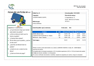 CEIP Ntra. Sra. de Loreto
PLAN DE LECTURA
FICHA DE LECTURA Nº 43
OBSERVO Y CONTESTO:
1. ¿A qué dirección tengo que mandar
este boletín de pedido?
2. ¿Cómo se llama el señor que ha
hecho el pedido?
3. ¿Cuántos libros desea?
4. De los libros que ha pedido, ¿cuál es
el más caro?
5. ¿Qué libro de Michel Ende ha
pedido?
6. ¿Cuánto le van a costar los tres
libros?
7. ¿Cuál es la forma de pago?
 