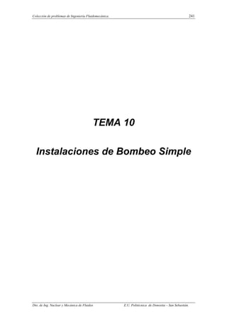 Colección de problemas de Ingeniería Fluidomecánica. 241
Dto. de Ing. Nuclear y Mecánica de Fluidos E.U. Politécnica de Donostia – San Sebastián.
TEMA 10
Instalaciones de Bombeo Simple
 