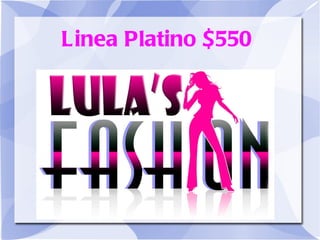 Linea Platino $550
 