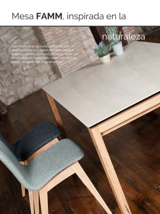 Mesa FAMM, inspirada en la
16
Esta mesa es pura belleza natural. Con un
diseño moderno y tapas de cerámica que
imitan la piedra, combina perfectamente con
unas patas en madera de roble natural. Una
pieza, visualmente, muy atractiva.
naturaleza
 